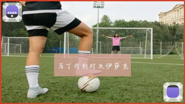 马丁内利对决伊萨克