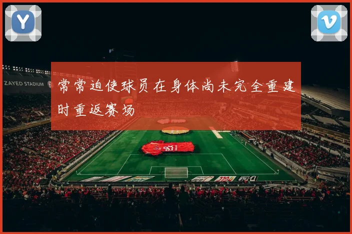 常常迫使球员在身体尚未完全重建时重返赛场