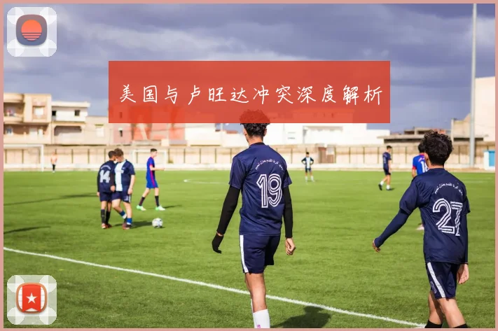 美国与卢旺达冲突深度解析