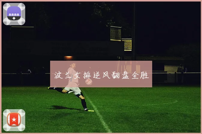 波兰女排逆风翻盘全胜