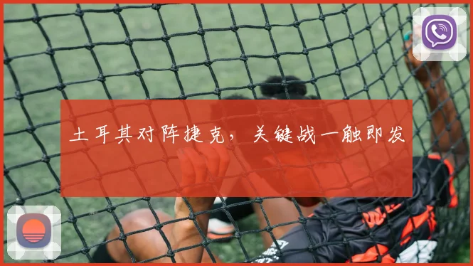 土耳其对阵捷克，关键战一触即发