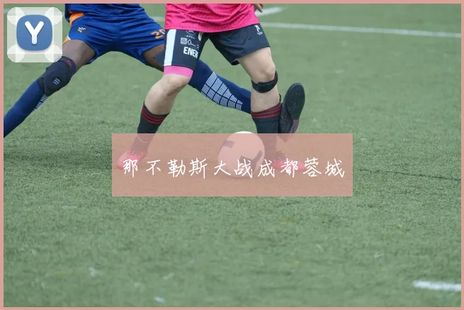 那不勒斯大战成都蓉城