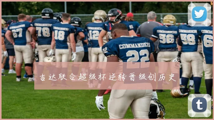 吉达联合超级杯逆转晋级创历史