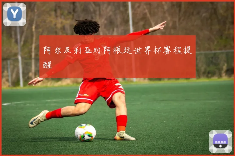 阿尔及利亚对阿根廷世界杯赛程提醒