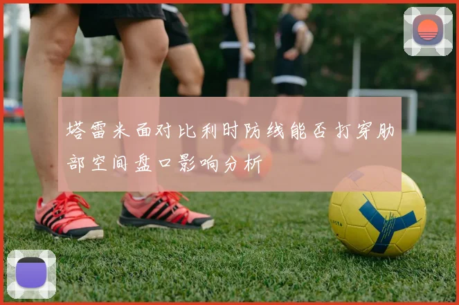 塔雷米面对比利时防线能否打穿肋部空间盘口影响分析