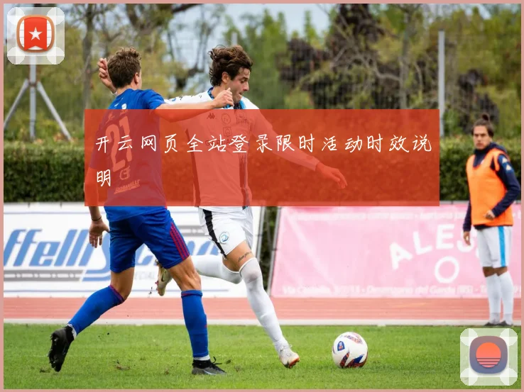 开云网页全站登录限时活动时效说明
