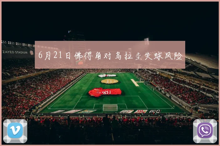 6月21日佛得角对乌拉圭失球风险